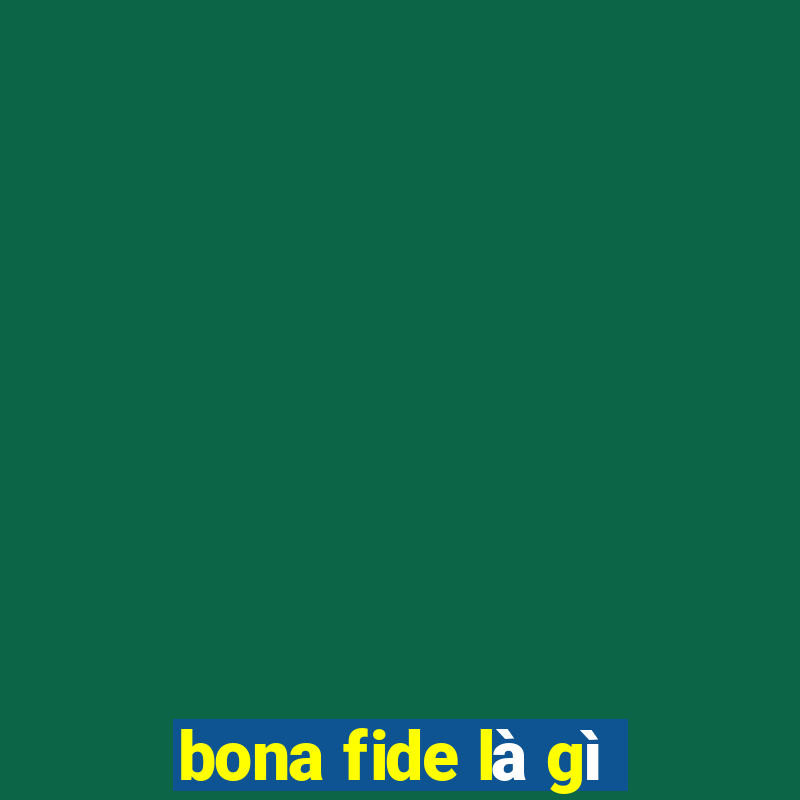 bona fide là gì