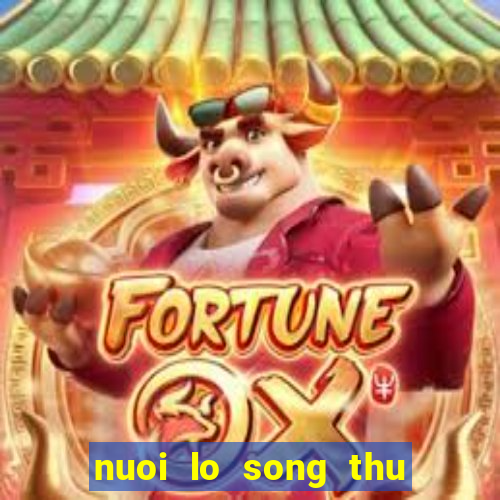 nuoi lo song thu khung 2 ngay