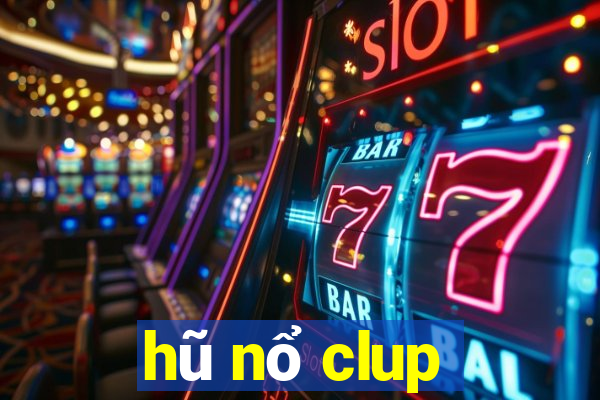 hũ nổ clup