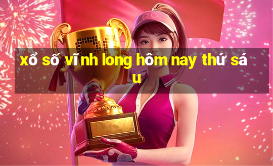 xổ số vĩnh long hôm nay thứ sáu