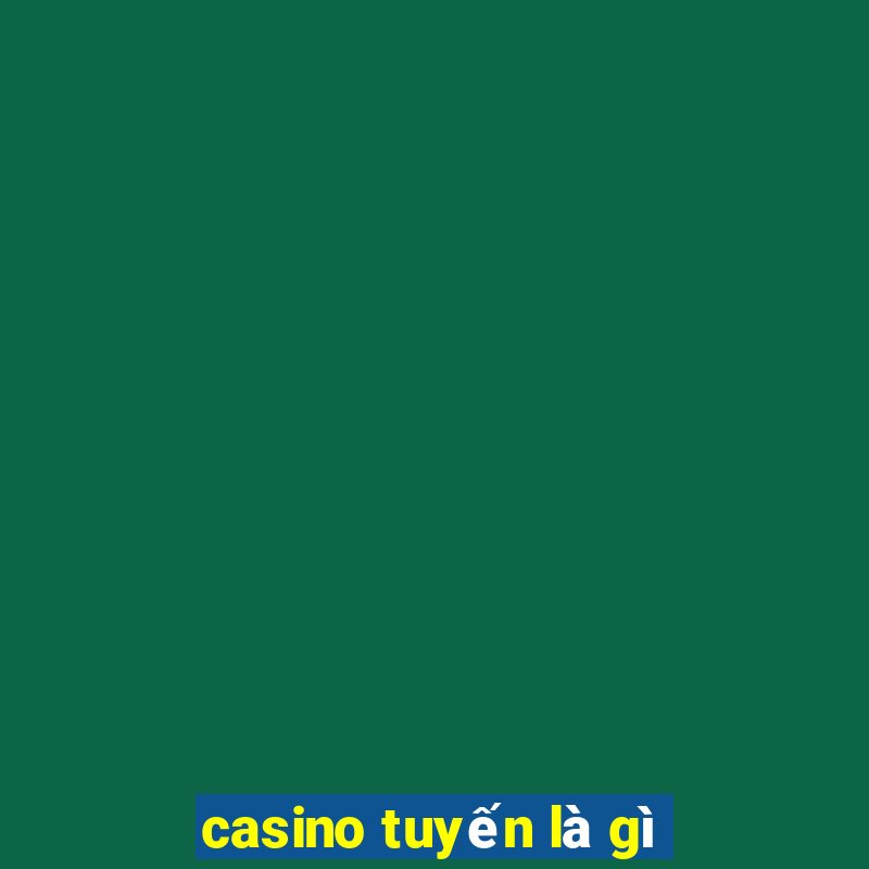 casino tuyến là gì