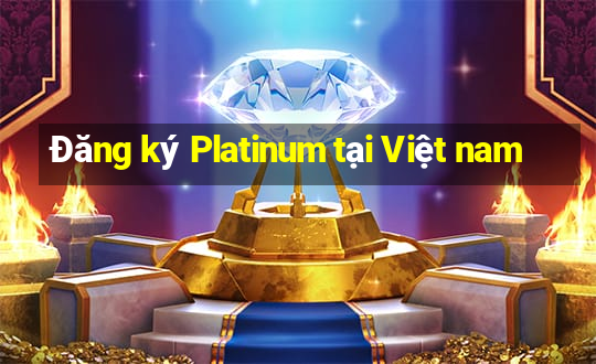 Đăng ký Platinum tại Việt nam