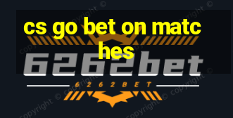 cs go bet on matches