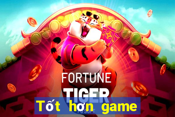 Tốt hơn game bài trực tuyến