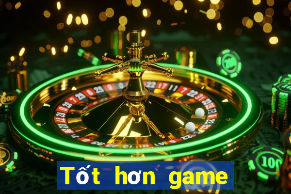 Tốt hơn game bài trực tuyến