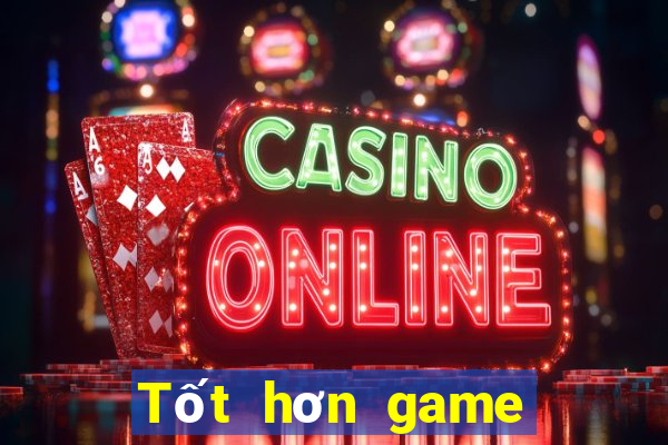 Tốt hơn game bài trực tuyến