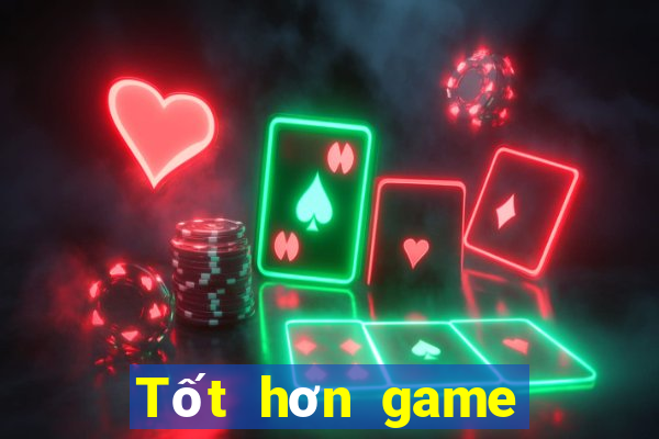 Tốt hơn game bài trực tuyến