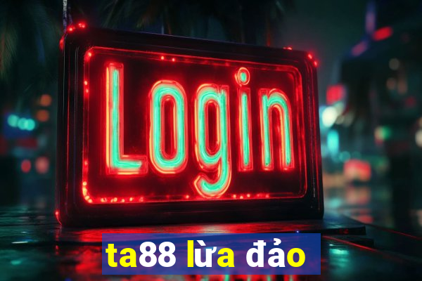 ta88 lừa đảo