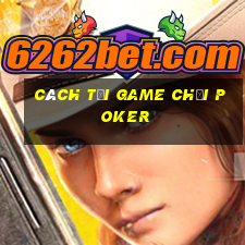 cách tải game chơi poker