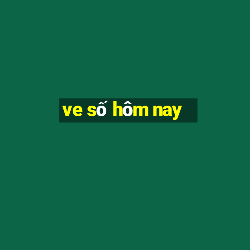 ve số hôm nay