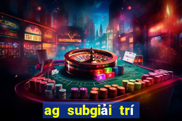 ag subgiải trí rút tiền