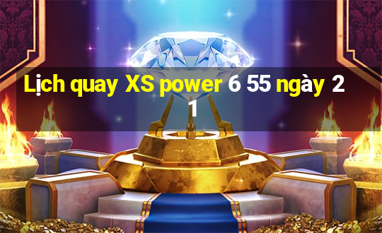 Lịch quay XS power 6 55 ngày 21