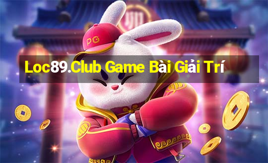 Loc89.Club Game Bài Giải Trí