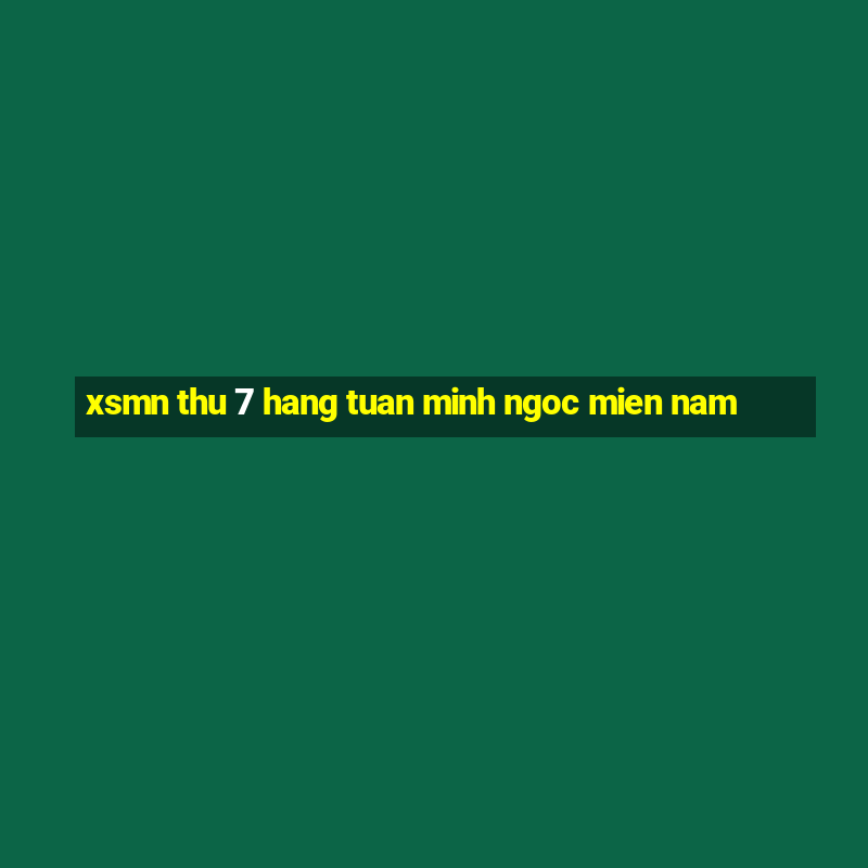 xsmn thu 7 hang tuan minh ngoc mien nam