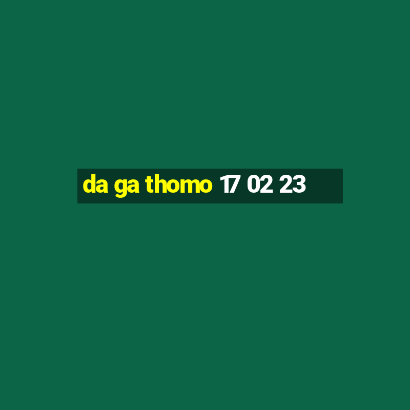 da ga thomo 17 02 23