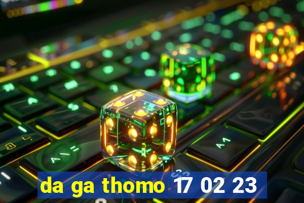 da ga thomo 17 02 23