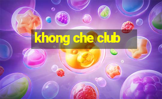 khong che club