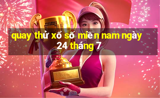 quay thử xổ số miền nam ngày 24 tháng 7