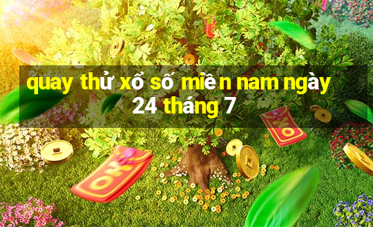 quay thử xổ số miền nam ngày 24 tháng 7