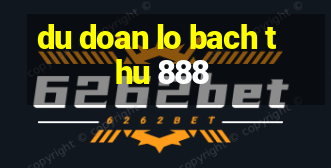 du doan lo bach thu 888