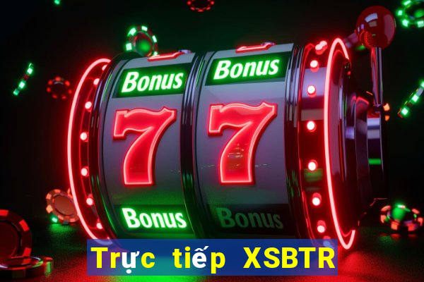 Trực tiếp XSBTR ngày 11