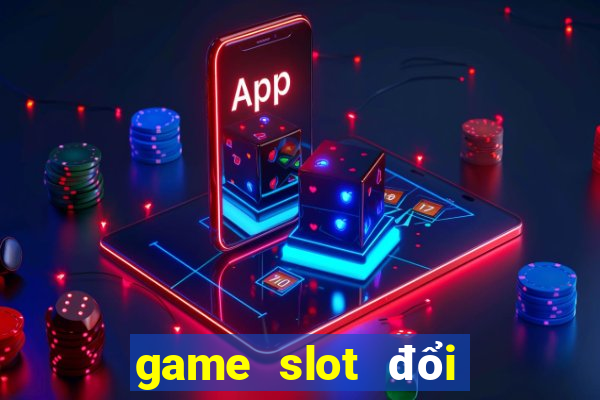 game slot đổi thưởng uy tín 2020