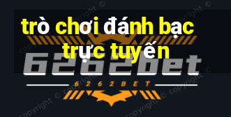 trò chơi đánh bạc trực tuyến