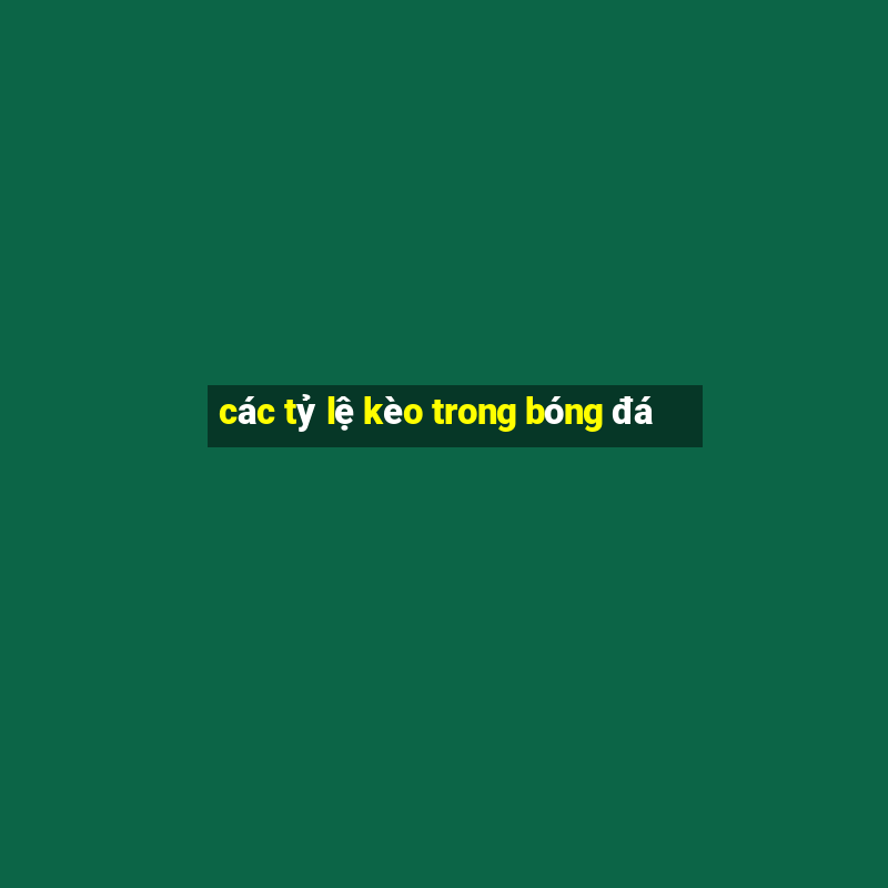 các tỷ lệ kèo trong bóng đá