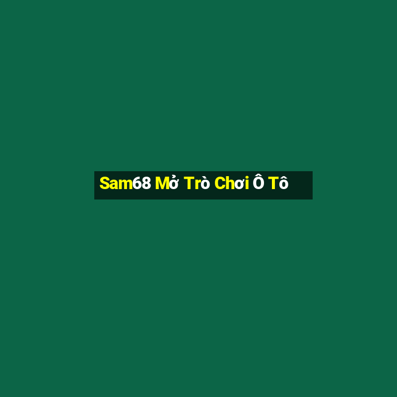 Sam68 Mở Trò Chơi Ô Tô