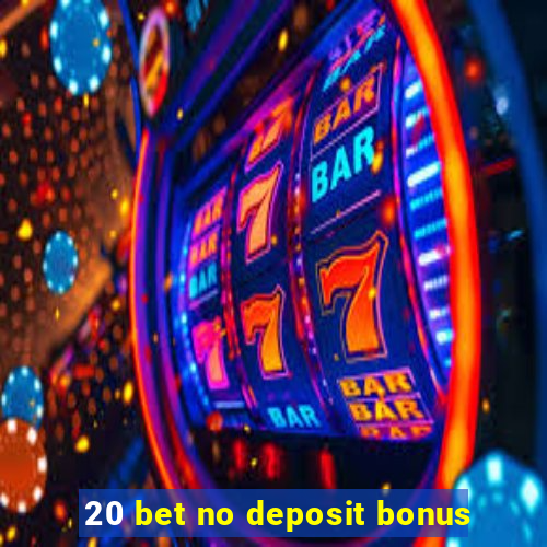 20 bet no deposit bonus