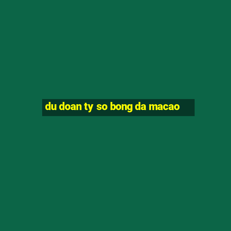 du doan ty so bong da macao