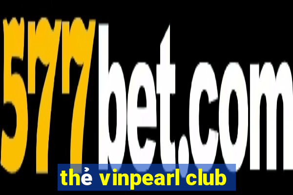 thẻ vinpearl club