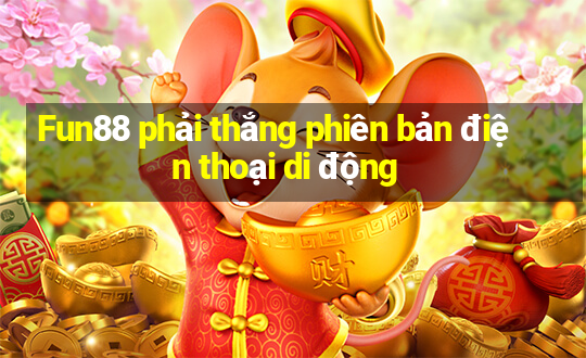 Fun88 phải thắng phiên bản điện thoại di động