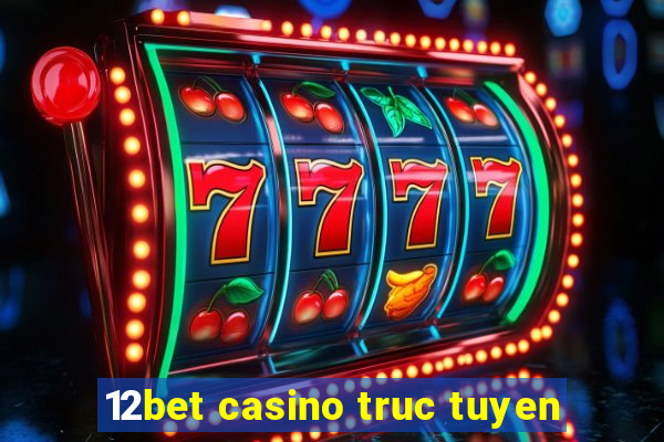 12bet casino truc tuyen