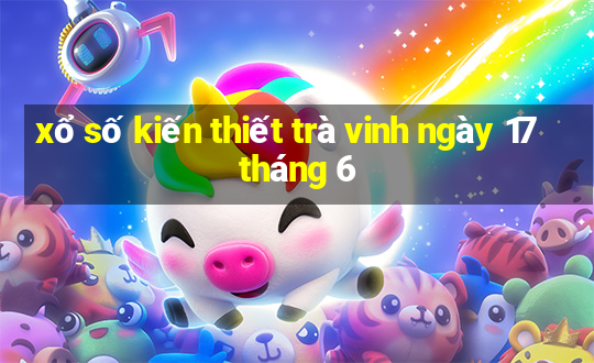 xổ số kiến thiết trà vinh ngày 17 tháng 6