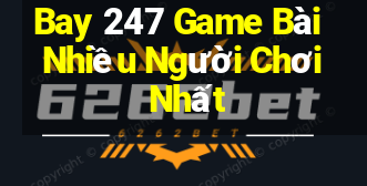 Bay 247 Game Bài Nhiều Người Chơi Nhất