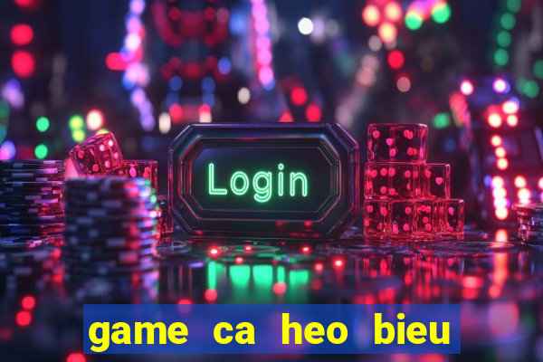 game ca heo bieu dien 1