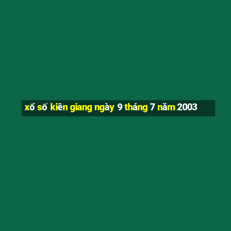 xổ số kiên giang ngày 9 tháng 7 năm 2003