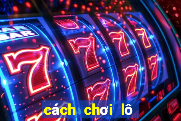 cách chơi lô xiên hiệu quả