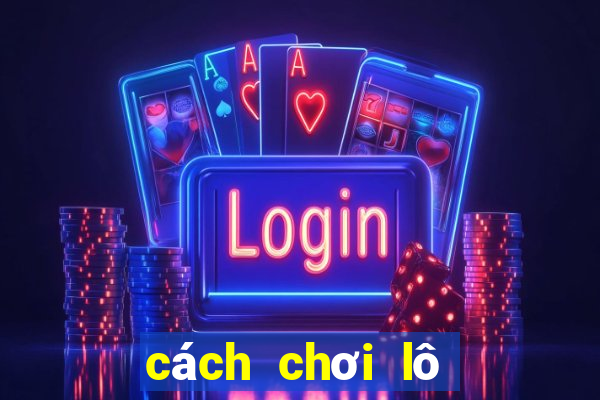 cách chơi lô xiên hiệu quả