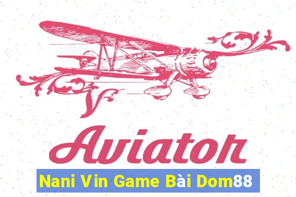 Nani Vin Game Bài Dom88