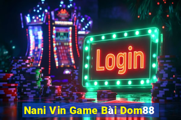 Nani Vin Game Bài Dom88