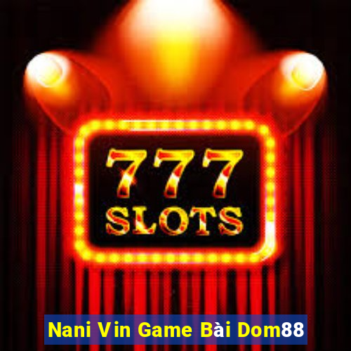 Nani Vin Game Bài Dom88