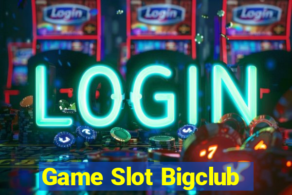 Game Slot Bigclub