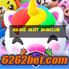 Game Slot Bigclub