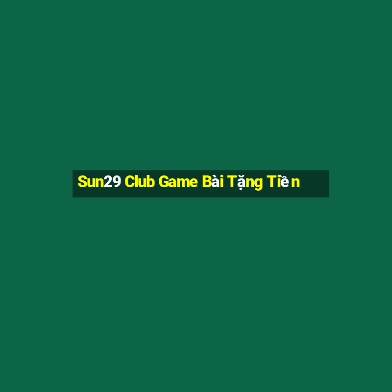 Sun29 Club Game Bài Tặng Tiền