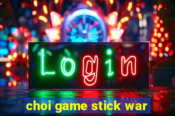 choi game stick war