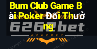 Bum Club Game Bài Poker Đổi Thưởng