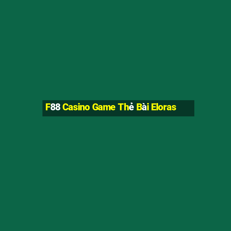 F88 Casino Game Thẻ Bài Eloras