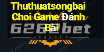 Thuthuatsongbai Choi Game Đánh Bài